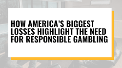 ​​How America’s Biggest Losses Highlight the Need for Responsible Gambling