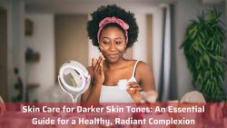 Skin Care for Darker Skin Tones: An Essential Guide for a Healthy, Radiant Complexion